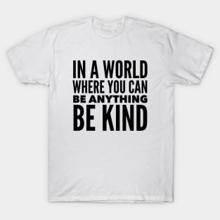 In A World Where You Can Be Anything -BE KIND T-Shirt